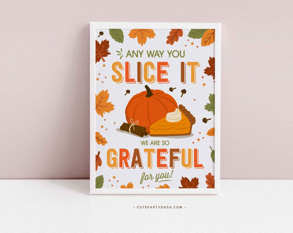 Any way You Slice it Sign, Thanksgiving Printable Art Print, Grateful for you Teacher Appreciation Poster, INSTANT DOWNLOAD Fall Autumn Sign