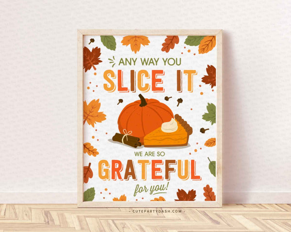Any way You Slice it Sign, Thanksgiving Printable Art Print, Grateful for you Teacher Appreciation Poster, INSTANT DOWNLOAD Fall Autumn Sign
