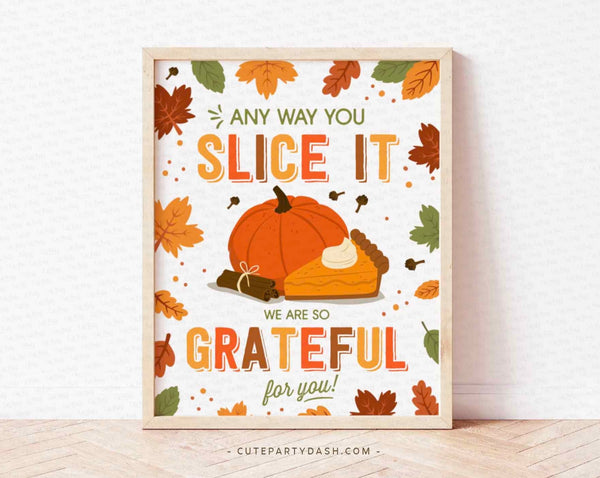 Any way You Slice it Sign, Thanksgiving Printable Art Print, Grateful for you Teacher Appreciation Poster, INSTANT DOWNLOAD Fall Autumn Sign